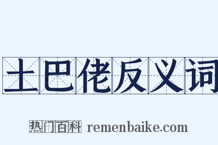 土巴佬反义词是什么意思的图片